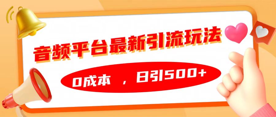 音频平台最新引流玩法，日引500+，0成本网创库-网创项目资源站-副业项目-创业项目-搞钱项目网创库
