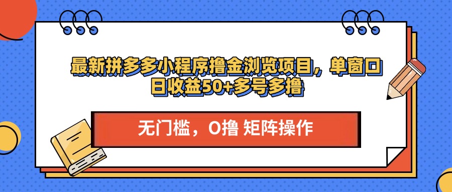最新拼多多小程序撸金浏览项目，单窗口日收益50+多号多撸网创库-网创项目资源站-副业项目-创业项目-搞钱项目网创库