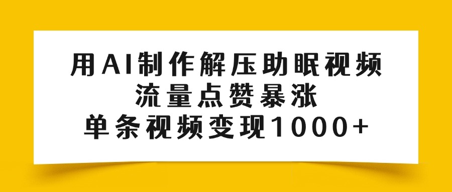 用AI制作解压助眠视频，流量点赞暴涨，单条视频变现1000+网创库-网创项目资源站-副业项目-创业项目-搞钱项目网创库