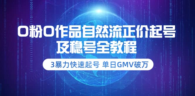 0粉0作品自然流正价起号及稳号全教程：3暴力快速起号 单日GMV破万-价值2980网创库-网创项目资源站-副业项目-创业项目-搞钱项目网创库