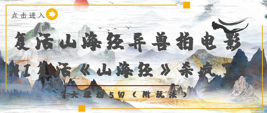 复活山海经异兽拍电影，AI复活《山海经》杀疯了！，7天涨粉5W网创库-网创项目资源站-副业项目-创业项目-搞钱项目网创库