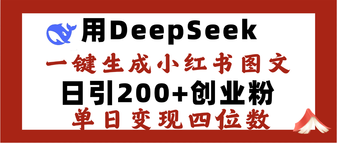 DeepSeek一键生成小红书图文，日引200+创业粉，单日变现四位数网创库-网创项目资源站-副业项目-创业项目-搞钱项目网创库