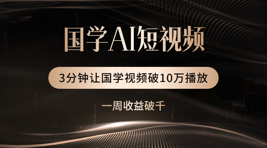国学遇上AI！3分钟让国学视频破10万播放网创库-网创项目资源站-副业项目-创业项目-搞钱项目网创库