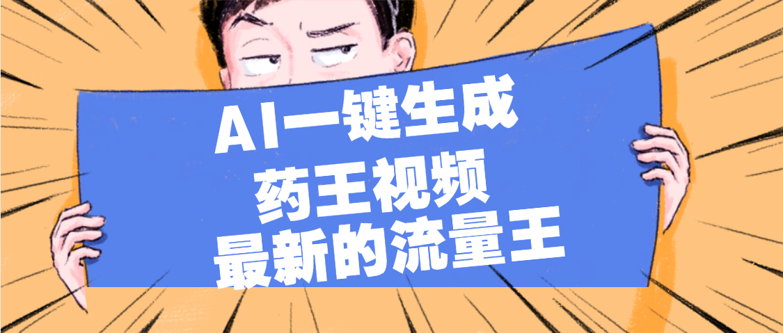 最新流量王，【药王视频】AI一键生成，小白轻松上手，日入1000+网创库-网创项目资源站-副业项目-创业项目-搞钱项目网创库