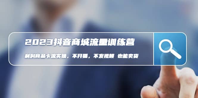 2023抖音商城流量班：利润商品卡流实操，不开播-不发视频-也能卖货(无水印)网创库-网创项目资源站-副业项目-创业项目-搞钱项目网创库