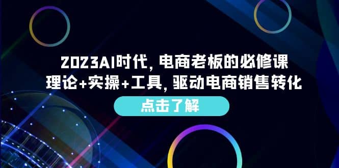 2023AI·时代，电商老板的必修课，理论+实操+工具，驱动电商销售转化网创库-网创项目资源站-副业项目-创业项目-搞钱项目网创库
