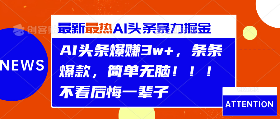 AI头条爆赚3w+，条条爆款，简单无脑！！！不看后悔一辈子网创库-网创项目资源站-副业项目-创业项目-搞钱项目网创库