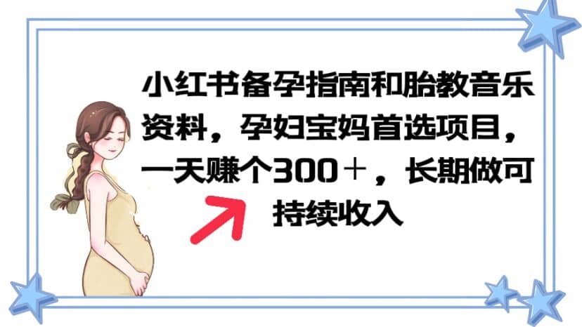 小红书备孕指南和胎教音乐资料 孕妇宝妈首选项目 一天赚个300＋长期可做网创库-网创项目资源站-副业项目-创业项目-搞钱项目网创库
