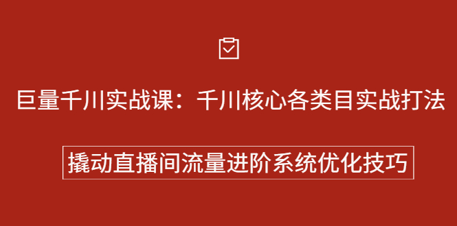 巨量千川实战系列课：千川核心各类目实战打法，撬动直播间流量进阶系统优化技巧网创库-网创项目资源站-副业项目-创业项目-搞钱项目网创库