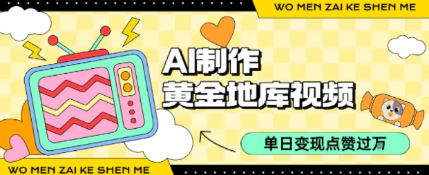 用AI制作黄金地库视频，单日变现1k+，简单易上手网创库-网创项目资源站-副业项目-创业项目-搞钱项目网创库