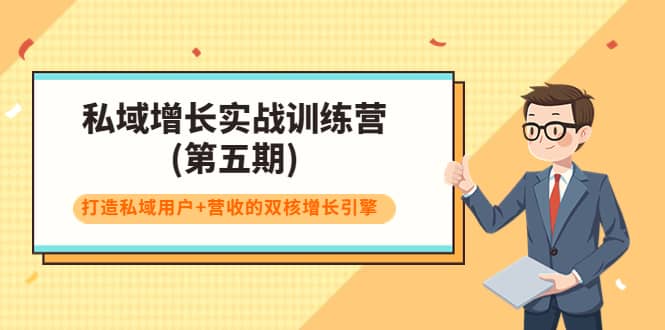 私域增长实战训练营(第五期)，打造私域用户+营收的双核增长引擎网创库-网创项目资源站-副业项目-创业项目-搞钱项目网创库