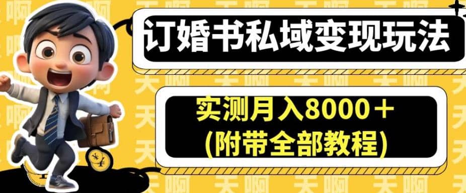 订婚书私域变现玩法，实测月入8000＋(附带全部教程)【揭秘】网创库-网创项目资源站-副业项目-创业项目-搞钱项目网创库