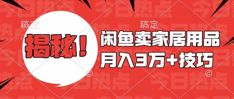 揭秘！闲鱼卖家居用品月入3w技巧网创库-网创项目资源站-副业项目-创业项目-搞钱项目网创库