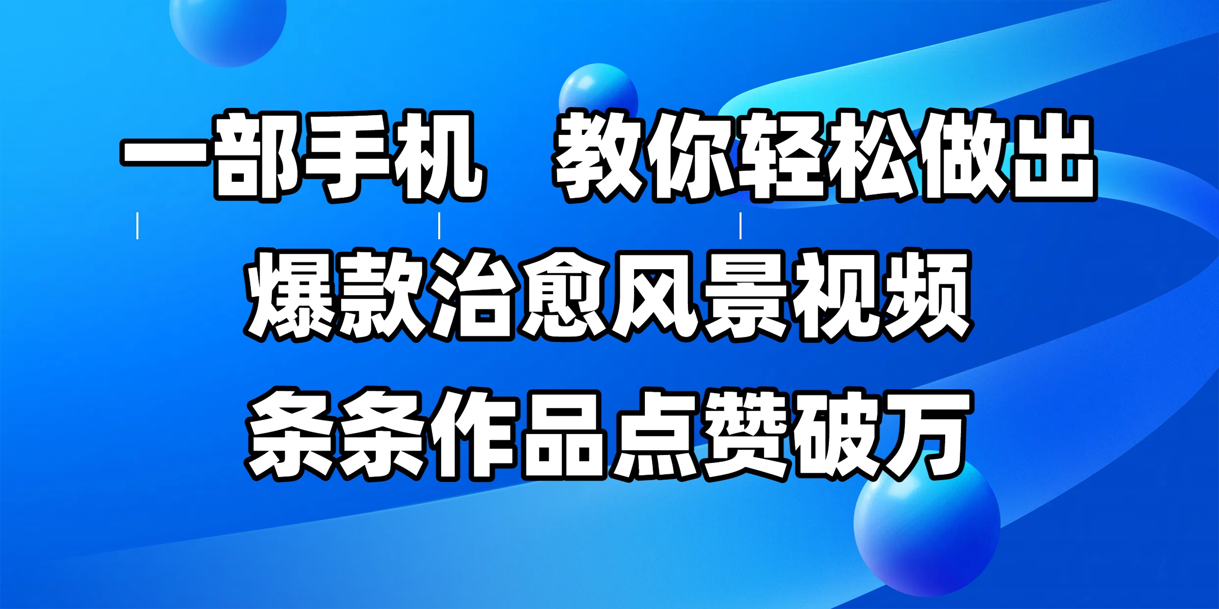 一部手机，教你轻松做出爆款治愈风景视频，条条作品点赞破万网创库-网创项目资源站-副业项目-创业项目-搞钱项目网创库