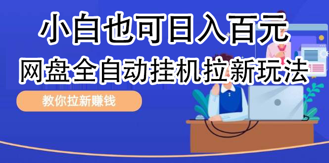 全自动发布文章视频，网盘矩阵拉新玩法，小白也可轻松日入100网创库-网创项目资源站-副业项目-创业项目-搞钱项目网创库