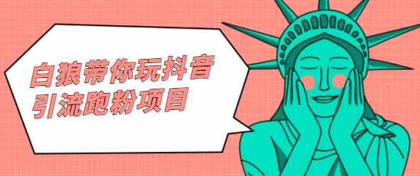 白狼带你玩抖音引流跑粉项目网创库-网创项目资源站-副业项目-创业项目-搞钱项目网创库