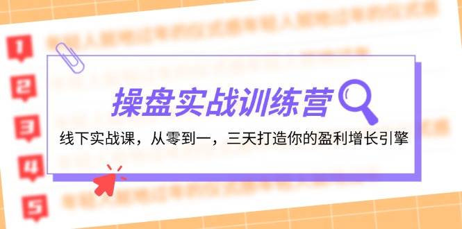 操盘实操训练营：线下实战课，从零到一，三天打造你的盈利增长引擎网创库-网创项目资源站-副业项目-创业项目-搞钱项目网创库
