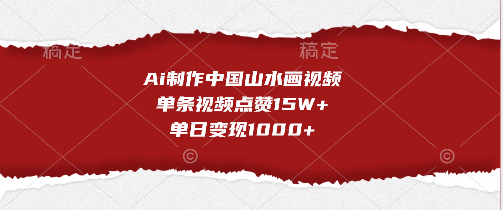 Ai制作中国山水画视频，单条视频点赞15W+，单日变现1000+网创库-网创项目资源站-副业项目-创业项目-搞钱项目网创库