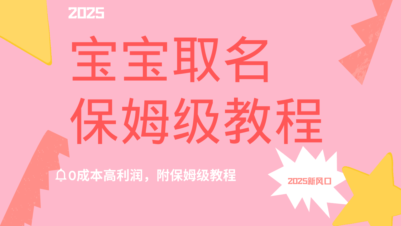 2025新风口项目宝宝取名，0成本高利润，附保姆级教程，月入过万不是梦网创库-网创项目资源站-副业项目-创业项目-搞钱项目网创库