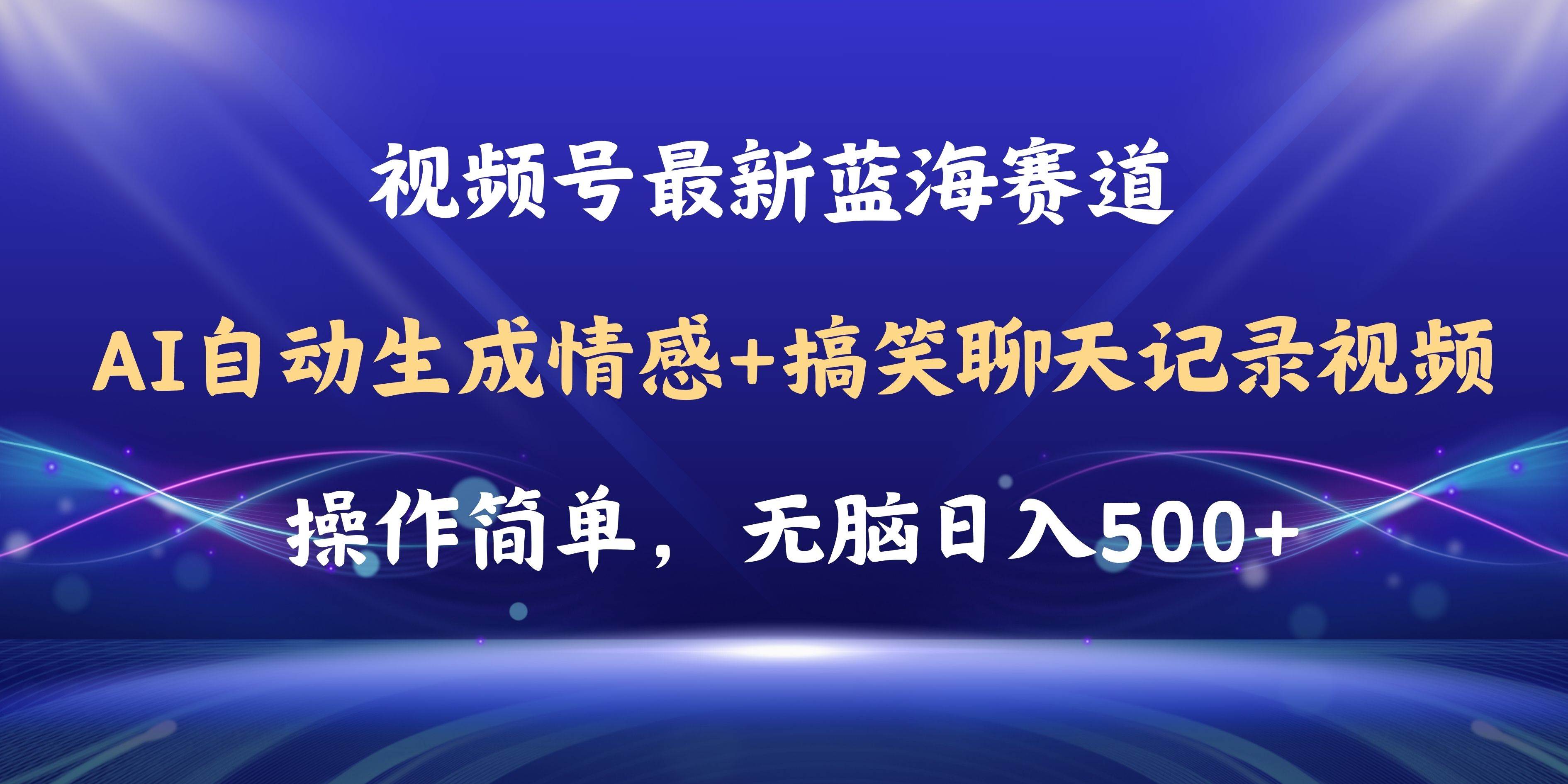 视频号AI自动生成情感搞笑聊天记录视频，操作简单，日入500+教程+软件网创库-网创项目资源站-副业项目-创业项目-搞钱项目网创库