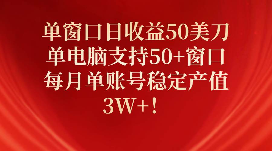 单窗口日收益50美刀，单电脑支持50+窗口，每月单账号稳定产值3W+！网创库-网创项目资源站-副业项目-创业项目-搞钱项目网创库