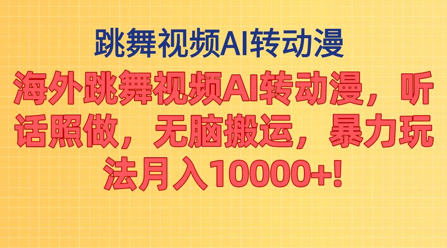 海外跳舞视频AI转动漫，听话照做，无脑搬运，暴力玩法 月入10000+网创库-网创项目资源站-副业项目-创业项目-搞钱项目网创库