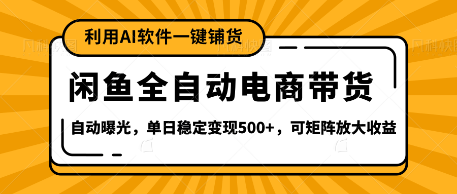 【闲鱼全自动电商带货】全新升级玩法，单日稳定变现500+，可矩阵放大收益网创库-网创项目资源站-副业项目-创业项目-搞钱项目网创库