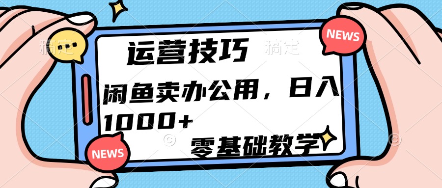 运营技巧！闲鱼卖办公用品日入1000+网创库-网创项目资源站-副业项目-创业项目-搞钱项目网创库