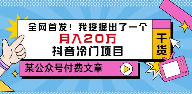 老古董说项目：全网首发！我挖掘出了一个月入20万的抖音冷门项目（付费文章）网创库-网创项目资源站-副业项目-创业项目-搞钱项目网创库