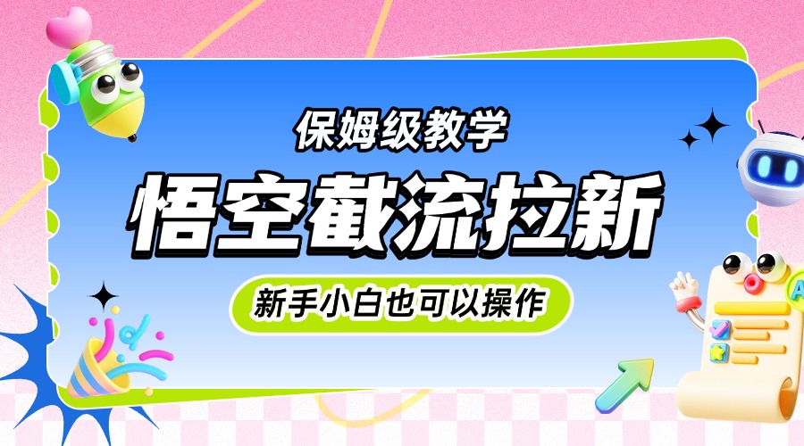 悟空截流拉新，保姆级教学，小白也可以操作网创库-网创项目资源站-副业项目-创业项目-搞钱项目网创库