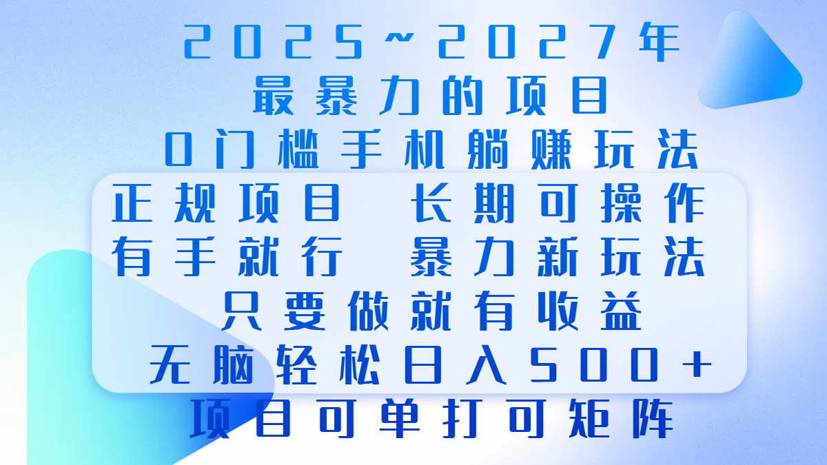 2025年~2027最暴力的项目，0门槛手机躺赚项目，长期可操作，正规项目，暴力玩法，有手就行，只要做当天就有收益，无脑轻松日500+，项目可单打可矩阵网创库-网创项目资源站-副业项目-创业项目-搞钱项目网创库