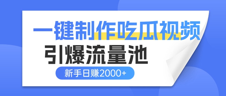 一键制作爆款吃瓜视频，全平台分发引爆流量池，新手3步上手日赚2000+【流量变现指南)网创库-网创项目资源站-副业项目-创业项目-搞钱项目网创库