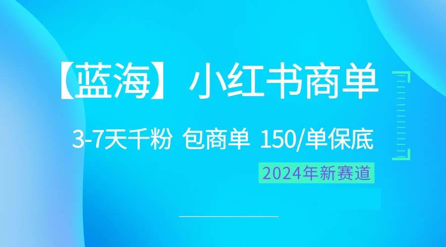 2024蓝海项目【小红书商单】超级简单，快速千粉，最强蓝海，百分百赚钱网创库-网创项目资源站-副业项目-创业项目-搞钱项目网创库
