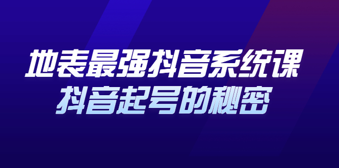 地表最强抖音系统课，抖音起号的秘密 价值398元网创库-网创项目资源站-副业项目-创业项目-搞钱项目网创库