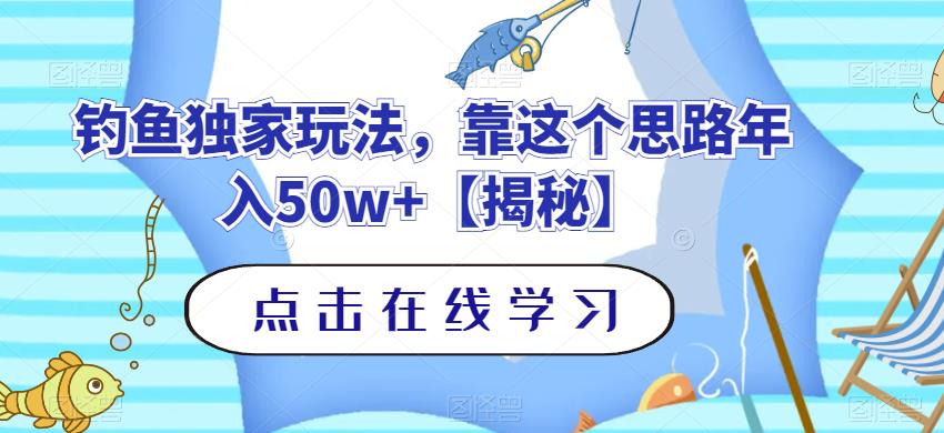 钓鱼独家玩法，靠这个思路年入50w+【揭秘】网创库-网创项目资源站-副业项目-创业项目-搞钱项目网创库