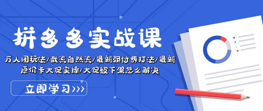 拼多多·实战课：万人团玩法/截流自然流/最新强付费打法/最新原价卡大促..网创库-网创项目资源站-副业项目-创业项目-搞钱项目网创库