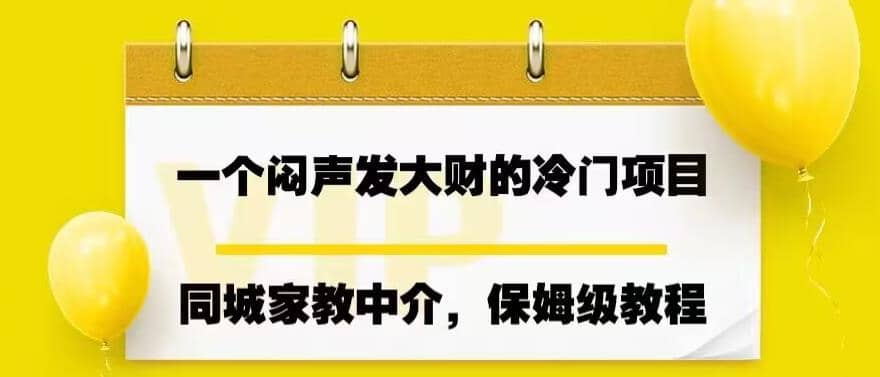 一个闷声发大财的冷门项目，同城家教中介，操作简单，一个月变现7000+，保姆级教程网创库-网创项目资源站-副业项目-创业项目-搞钱项目网创库