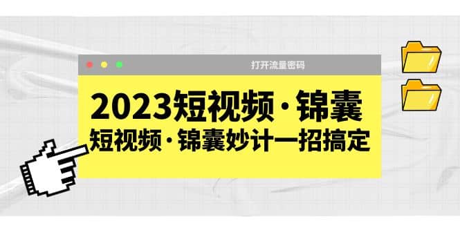 2023短视频·锦囊，短视频·锦囊妙计一招搞定，打开流量密码网创库-网创项目资源站-副业项目-创业项目-搞钱项目网创库