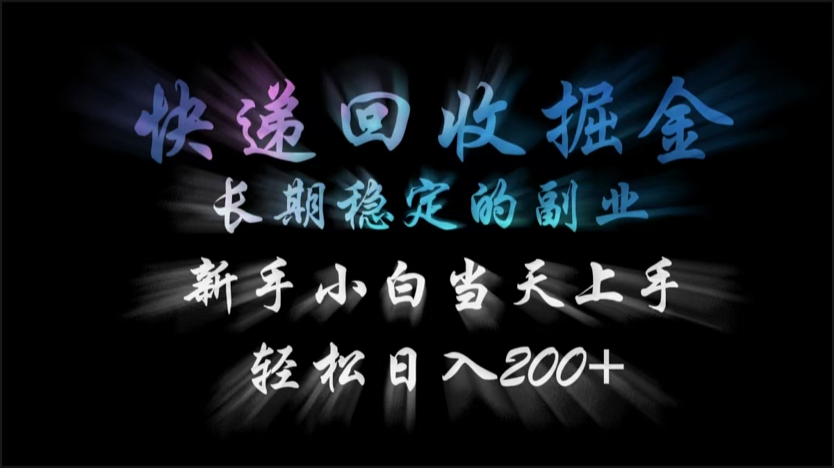 快递回收掘金，长期稳定的副业，轻松日入200+，新手小白当天上手网创库-网创项目资源站-副业项目-创业项目-搞钱项目网创库