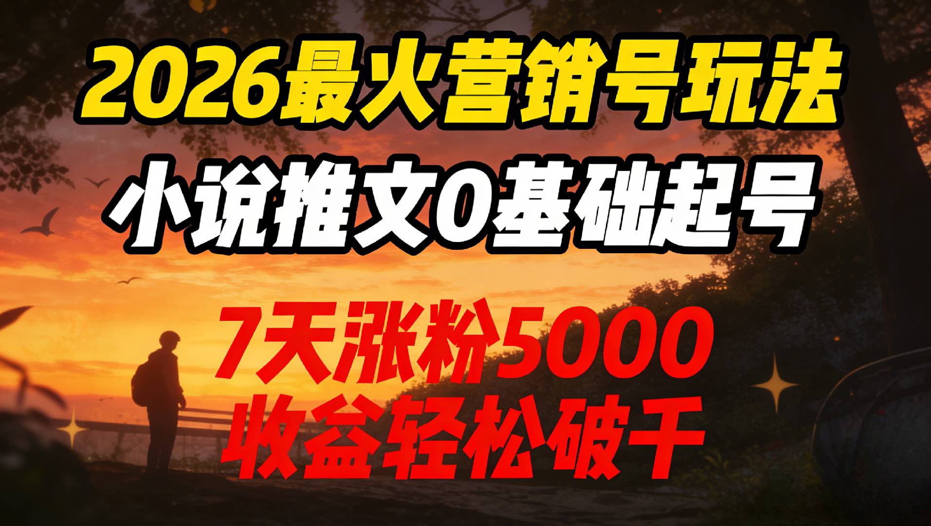 2026最火营销号玩法：小说推文0基础起号，7天涨粉5000，收益轻松破千！网创库-网创项目资源站-副业项目-创业项目-搞钱项目网创库