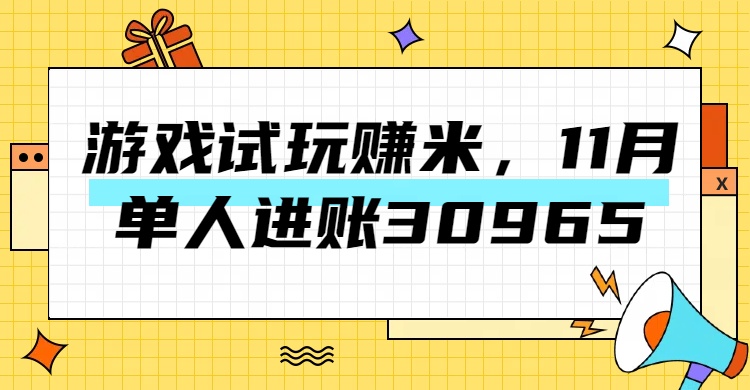 热门副业，游戏试玩赚米，11月单人进账30965，简单稳定！网创库-网创项目资源站-副业项目-创业项目-搞钱项目网创库