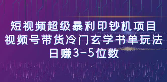 短视频超级暴利印钞机项目：视频号带货冷门玄学书单玩法网创库-网创项目资源站-副业项目-创业项目-搞钱项目网创库
