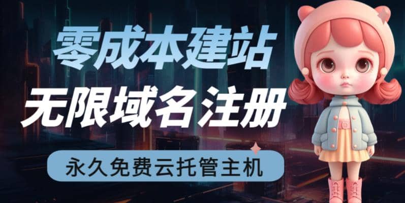 2023【零成本建站】无限撸域名教程+永久兔费云托管主机网创库-网创项目资源站-副业项目-创业项目-搞钱项目网创库