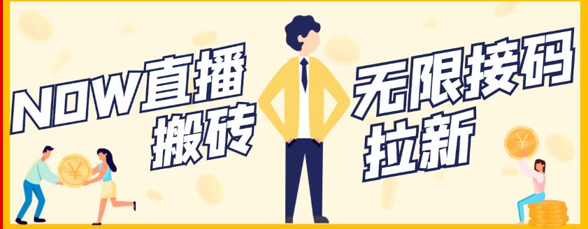 【稳定低保】最新NOW直播无限拉新项目，每天稳定提现20，多号多撸网创库-网创项目资源站-副业项目-创业项目-搞钱项目网创库