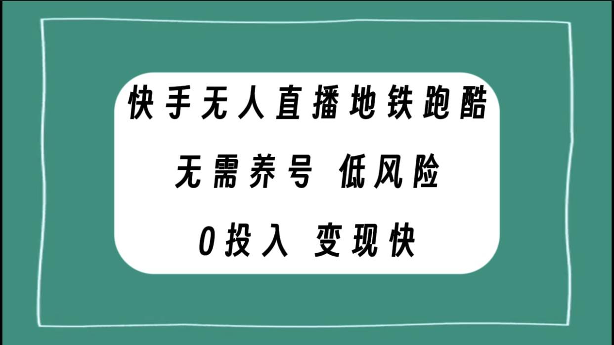 快手无人直播地铁跑酷，无需养号，低投入零风险变现快网创库-网创项目资源站-副业项目-创业项目-搞钱项目网创库