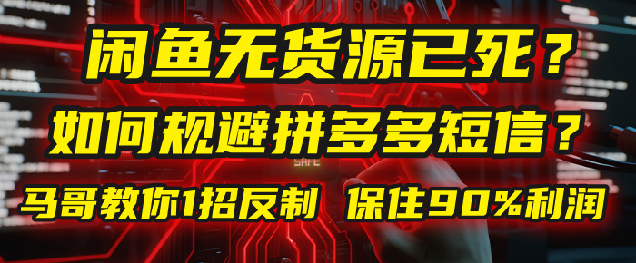 闲鱼下单如何避免客户收到拼多多短信？闲鱼无货源还能做吗？ 2025拼多多“下死手”，马哥教你1招反制，保住90%利润！网创库-网创项目资源站-副业项目-创业项目-搞钱项目网创库