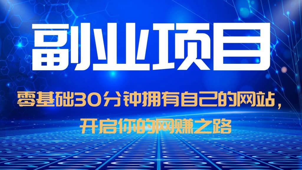 零基础30分钟拥有自己的网站，日赚1000+，开启你的网赚之路（教程+源码）网创库-网创项目资源站-副业项目-创业项目-搞钱项目网创库