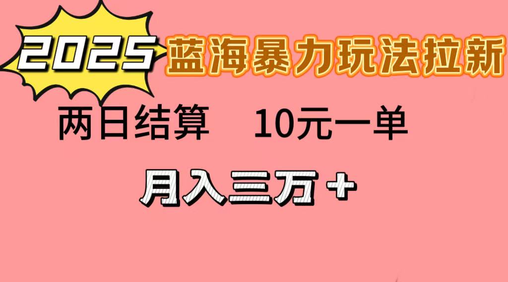 蓝海暴力拉新项目，10元一单，两日结算，月入3w➕网创库-网创项目资源站-副业项目-创业项目-搞钱项目网创库