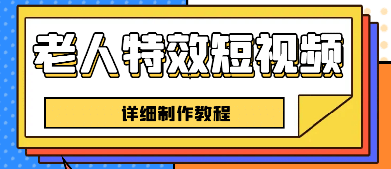 老人特效短视频创作教程，一个月涨粉5w粉丝秘诀 新手0基础学习【全套教程】网创库-网创项目资源站-副业项目-创业项目-搞钱项目网创库