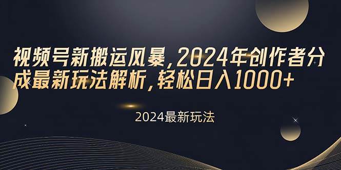 视频号新搬运风暴，2024年创作者分成最新玩法解析，轻松日入1000+网创库-网创项目资源站-副业项目-创业项目-搞钱项目网创库